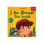 I Am Stronger Than Anxiety: Children's Book about Overcoming Worries, Stress and Fear (World of Kids Emotions) - Elizabeth Cole