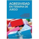 Agresividad En Terapia de Juego: Un Enfoque Neurobiologico Para la Integracion de la Intensidad - Lisa Dion