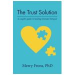 The Trust Solution: A couple's guide to healing intimate betrayal - Merry Frons