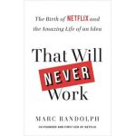 That Will Never Work: The Birth of Netflix and the Amazing Life of an Idea - Marc Randolph