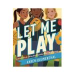 Let Me Play: The Story of Title IX: The Law That Changed the Future of Girls in America - Karen Blumenthal