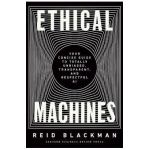 Ethical Machines: Your Concise Guide to Totally Unbiased, Transparent, and Respectful AI - Reid Blackman