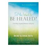 Do You Want to Be Healed?: A 10-Day Scriptural Retreat with Jesus - Bob Schuchts