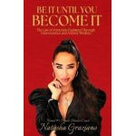 Be It Until You Become It: The Law of Attraction Explained Through Neuroscience and Ancient Wisdom - Natasha Graziano