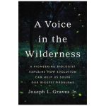 A Voice in the Wilderness: A Pioneering Biologist Explains How Evolution Can Help Us Solve Our Biggest Problems - Joseph L. Graves