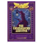 The Underground Abductor: Bigger & Badder Edition (Nathan Hale's Hazardous Tales #5) - Nathan Hale