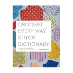 Crochet Every Way Stitch Dictionary
