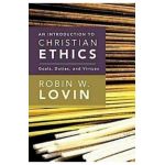 An Introduction to Christian Ethics: Goals, Duties, and Virtues - Robin W. Lovin