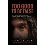 Too Good to Be False: How Jesus' Incomparable Character Reveals His Reality - Tom Gilson