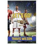 Let's Go! Weekly Devotions for Godly Competition in the Game of Life - Travis Wilson