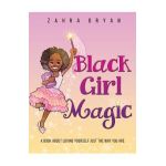 Black Girl Magic: A Book About Loving Yourself Just the Way You Are - Zahra Bryan