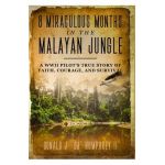 8 Miraculous Months in the Malayan Jungle: A WWII Pilot's True Story of Faith, Courage, and Survival - Donald J. Dj Humphrey