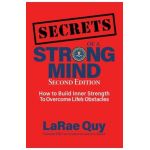 SECRETS of a Strong Mind (2nd edition): : How to Build Inner Strength to Overcome Life's Obstacles - Larae Quy