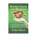 Beating Cancer with Nutrition: Optimal Nutrition Can Improve Outcome in Medically Treated Cancer Patients - Patrick Quillin