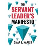 The Servant Leader's Manifesto - Omar L. Harris