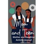 Mom and Teen: An Activity Journal and Diary for Mother and Daughter - Latoya Nicole