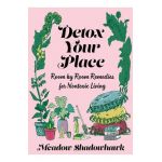 Detox Your Place: Room by Room Remedies for Nontoxic Living - Meadow Shadowhawk