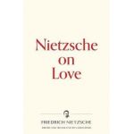 Nietzsche on Love - Friedrich Wilhelm Nietzsche