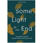 Some Light at the End: Your Bedside Guide for Peaceful Palliative and Hospice Care - Beth Cavenaugh