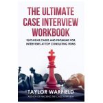 The Ultimate Case Interview Workbook: Exclusive Cases and Problems for Interviews at Top Consulting Firms - Taylor Warfield