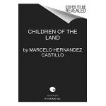 Children of the Land: A Memoir - Marcelo Hernandez Castillo