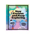 Stay Curious and Keep Exploring: 50 Amazing, Bubbly, and Colorful Science Experiments to Do with the Whole Family - Emily Calandrelli