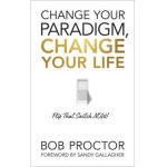 Change Your Paradigm, Change Your Life - Bob Proctor