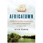 Africatown: America's Last Slave Ship and the Community It Created - Nick Tabor