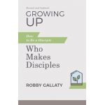 Growing Up, Revised and Updated: How to Be a Disciple Who Makes Disciples - Robby Gallaty