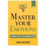 Master Your Emotions: A Practical Guide to Overcome Negativity and Better Manage Your Feelings (Personal Workbook) - Thibaut Meurisse