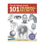 101 Drawing Secrets: Take Your Art to the Next Level with Simple Tips and Techniques - Catherine V. Holmes