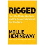 Rigged: How the Media, Big Tech, and the Democrats Seized Our Elections - Mollie Hemingway