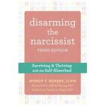 Disarming the Narcissist: Surviving and Thriving with the Self-Absorbed - Wendy T. Behary