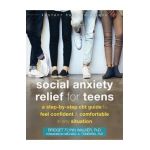 Social Anxiety Relief for Teens: A Step-By-Step CBT Guide to Feel Confident and Comfortable in Any Situation - Bridget Flynn Walker