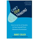 Can't Stop Thinking: How to Let Go of Anxiety and Free Yourself from Obsessive Rumination - Nancy Colier