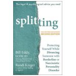 Splitting: Protecting Yourself While Divorcing Someone with Borderline or Narcissistic Personality Disorder - Bill Eddy