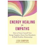 Energy Healing for Empaths: How to Protect Yourself from Energy Vampires, Honor Your Boundaries, and Build Healthier Relationships - Lisa Campion