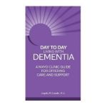Day-To-Day: Living with Dementia: A Mayo Clinic Guide for Offering Care and Support - Angela Lunde