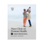 Mayo Clinic on Prostate Health, 3rd Edition: Answers to Questions about Prostate Enlargement, Inflammation and Cancer - Derek J. Lomas