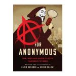 A for Anonymous: How a Mysterious Hacker Collective Transformed the World - David Kushner