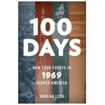 100 Days: How Four Events in 1969 Shaped America - Harlan Lebo
