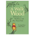 A Walk in the Wood: Meditations on Mindfulness with a Bear Named Pooh - Joseph Parent