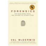 Forensics: What Bugs, Burns, Prints, Dna, and More Tell Us about Crime - Val Mcdermid