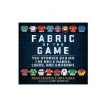 Fabric of the Game: The Stories Behind the Nhl's Names, Logos, and Uniforms - Chris Creamer