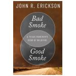 Bad Smoke, Good Smoke: A Texas Rancher's View of Wildfire - John R. Erickson