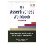 The Assertiveness Workbook: How to Express Your Ideas and Stand Up for Yourself at Work and in Relationships - Randy J. Paterson