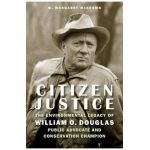 Citizen Justice: The Environmental Legacy of William O. Douglas--Public Advocate and Conservation Champion - M. Margaret Mckeown