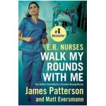 E.R. Nurses: Walk My Rounds with Me: True Stories from America's Greatest Unsung Heroes - James Patterson