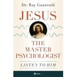 Jesus, the Master Psychologist: Listen to Him - Dr Ray Guarendi