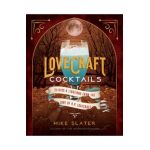 Lovecraft Cocktails: Elixirs & Libations from the Lore of H. P. Lovecraft - Mike Slater